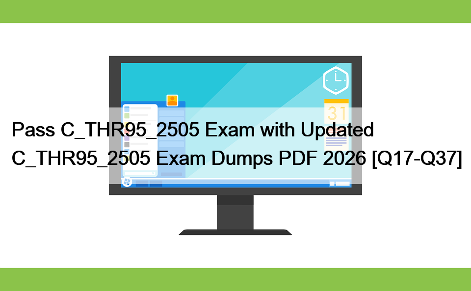 Pass C_THR95_2505 Exam with Updated C_THR95_2505 Exam Dumps PDF 2026 [Q17-Q37]