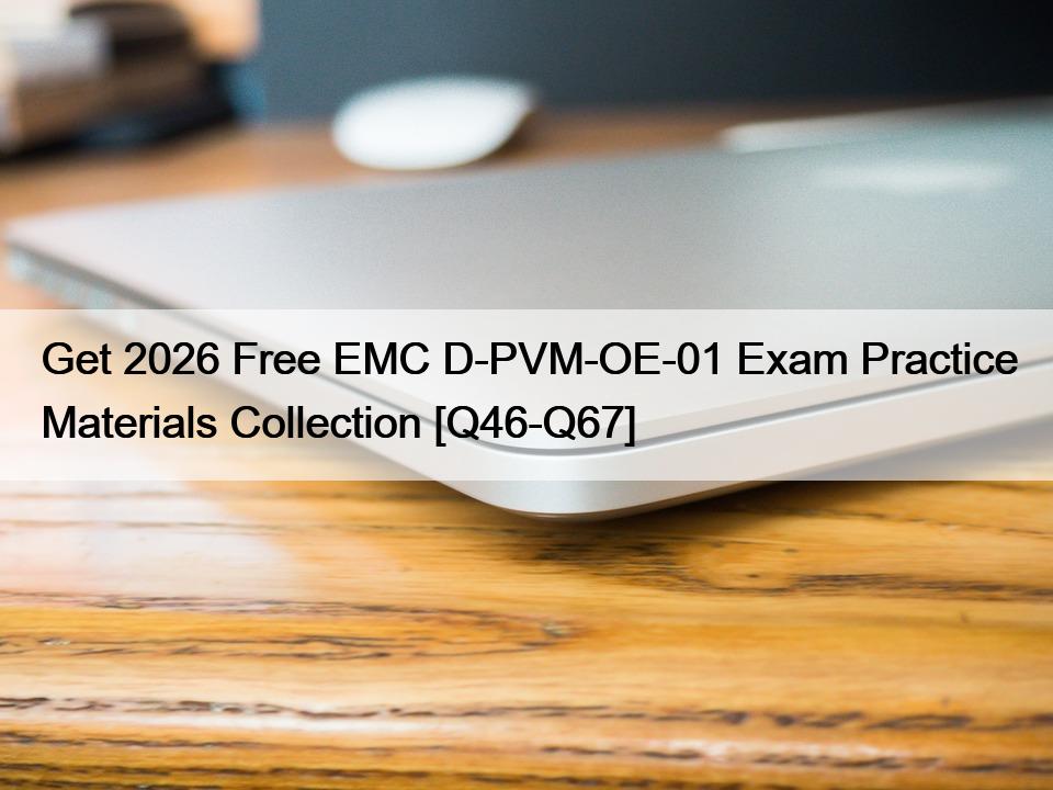 Get 2026 Free EMC D-PVM-OE-01 Exam Practice Materials Collection [Q46-Q67]