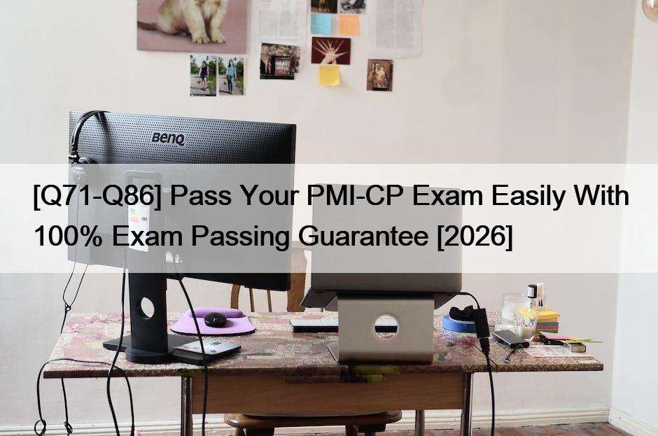 [Q71-Q86] Pass Your PMI-CP Exam Easily With 100% Exam Passing Guarantee [2026]