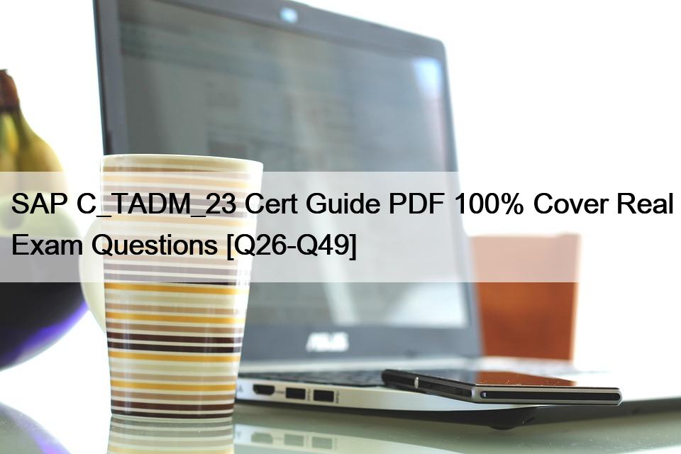 SAP C_TADM_23 Cert Guide PDF 100% Cover Real Exam Questions [Q26-Q49]