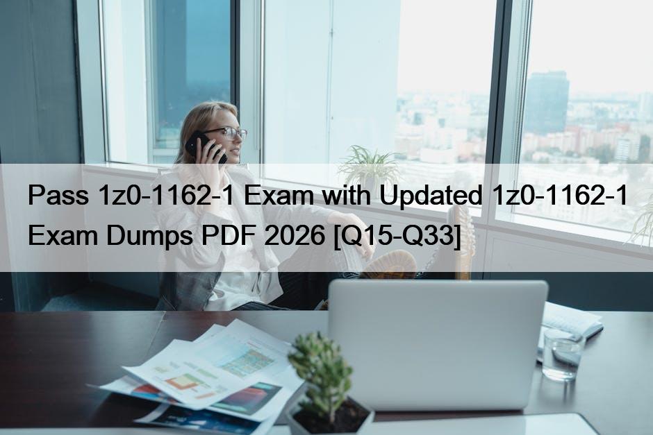 Pass 1z0-1162-1 Exam with Updated 1z0-1162-1 Exam Dumps PDF 2026 [Q15-Q33]
