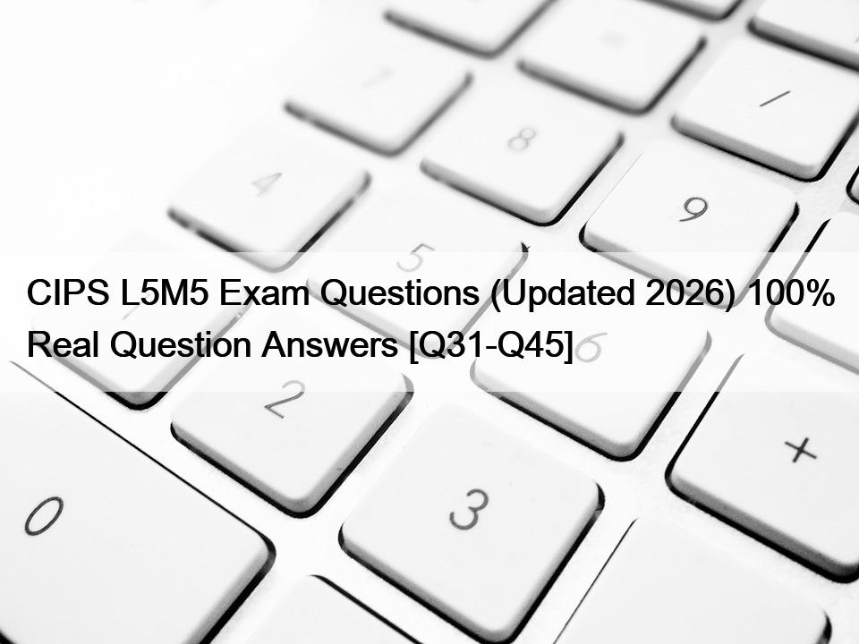 CIPS L5M5 Exam Questions (Updated 2026) 100% Real Question Answers [Q31-Q45]