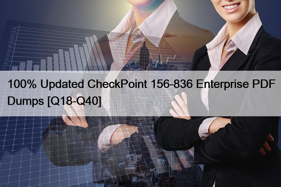 100% Updated CheckPoint 156-836 Enterprise PDF Dumps [Q18-Q40]