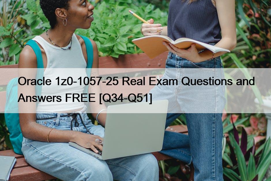 Oracle 1z0-1057-25 Real Exam Questions and Answers FREE [Q34-Q51]