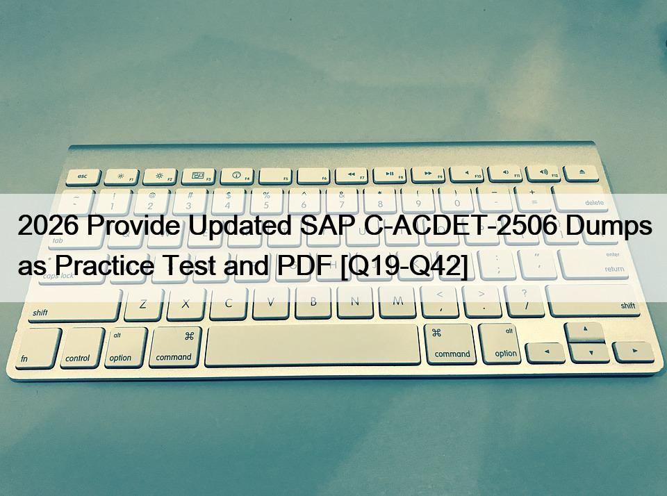 2026 Provide Updated SAP C-ACDET-2506 Dumps as Practice Test and PDF [Q19-Q42]