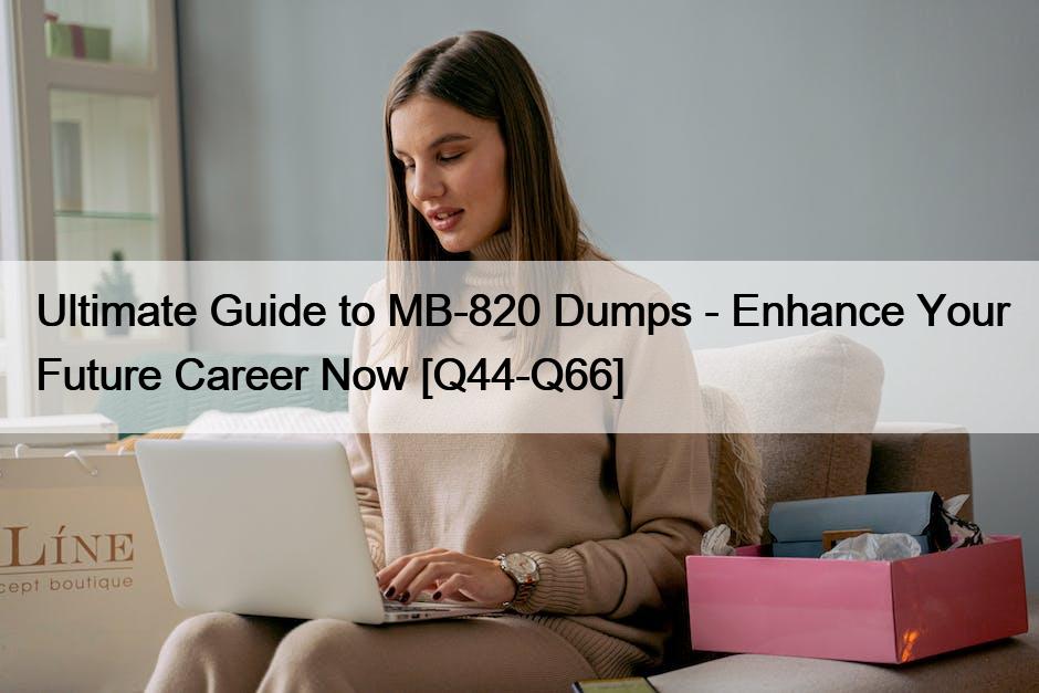 Ultimate Guide to MB-820 Dumps – Enhance Your Future Career Now [Q44-Q66]