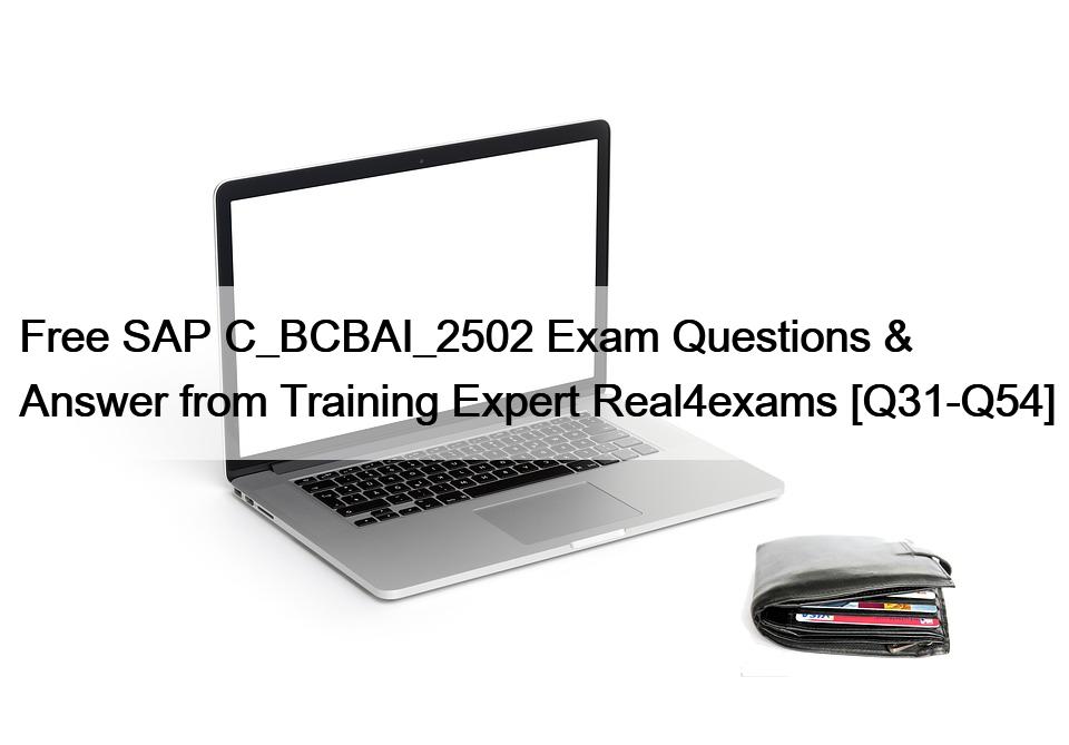 Free SAP C_BCBAI_2502 Exam Questions & Answer from Training Expert Real4exams [Q31-Q54]