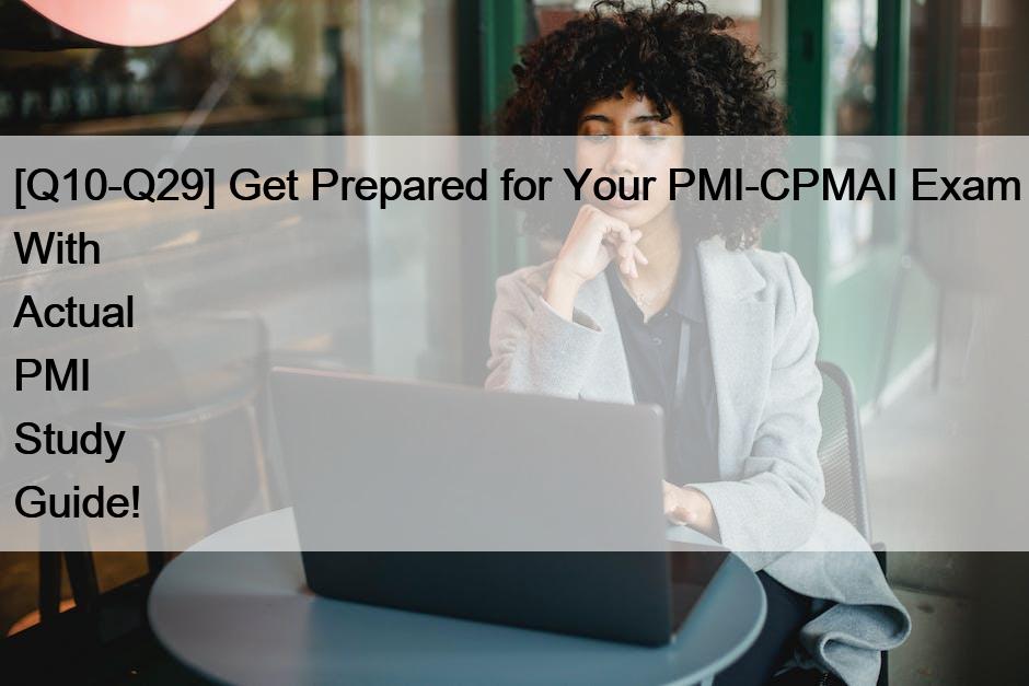 [Q10-Q29] Get Prepared for Your PMI-CPMAI Exam With Actual PMI Study Guide!