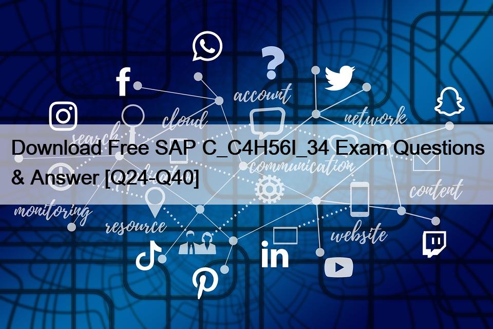 Download Free SAP C_C4H56I_34 Exam Questions & Answer [Q24-Q40]