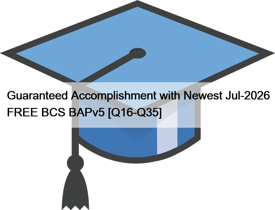 Guaranteed Accomplishment with Newest Jul-2026 FREE BCS BAPv5 [Q16-Q35]