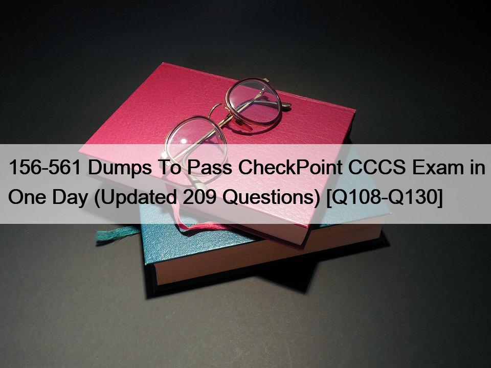 156-561 Dumps To Pass CheckPoint CCCS Exam in One Day (Updated 209 Questions) [Q108-Q130]
