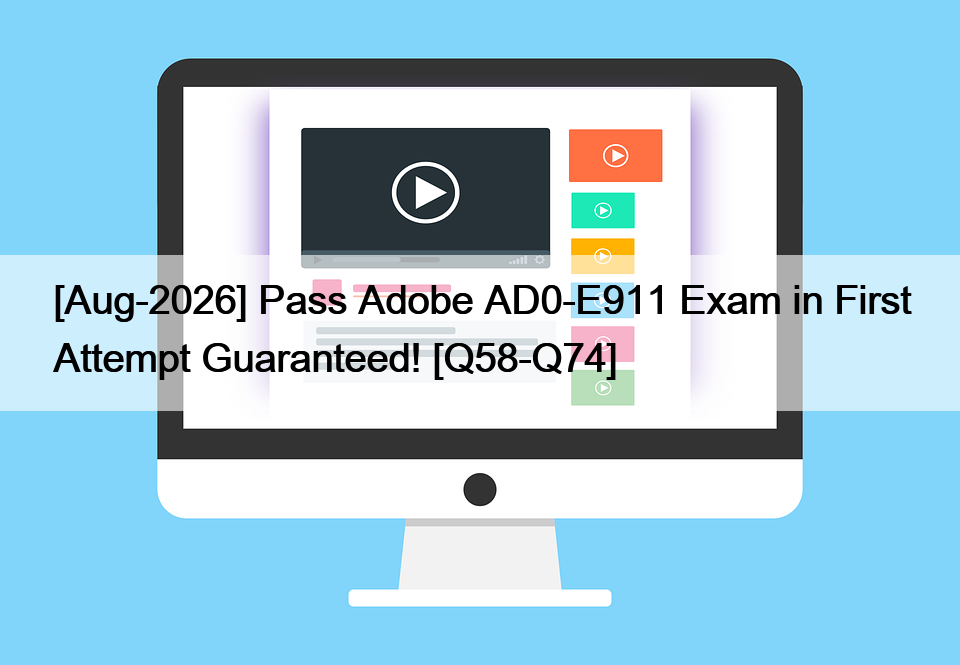 [Aug-2026] Pass Adobe AD0-E911 Exam in First Attempt Guaranteed! [Q58-Q74]