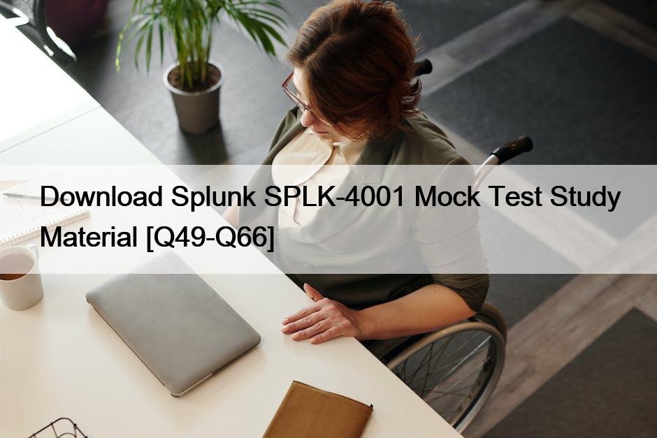 Download Splunk SPLK-4001 Mock Test Study Material [Q49-Q66]