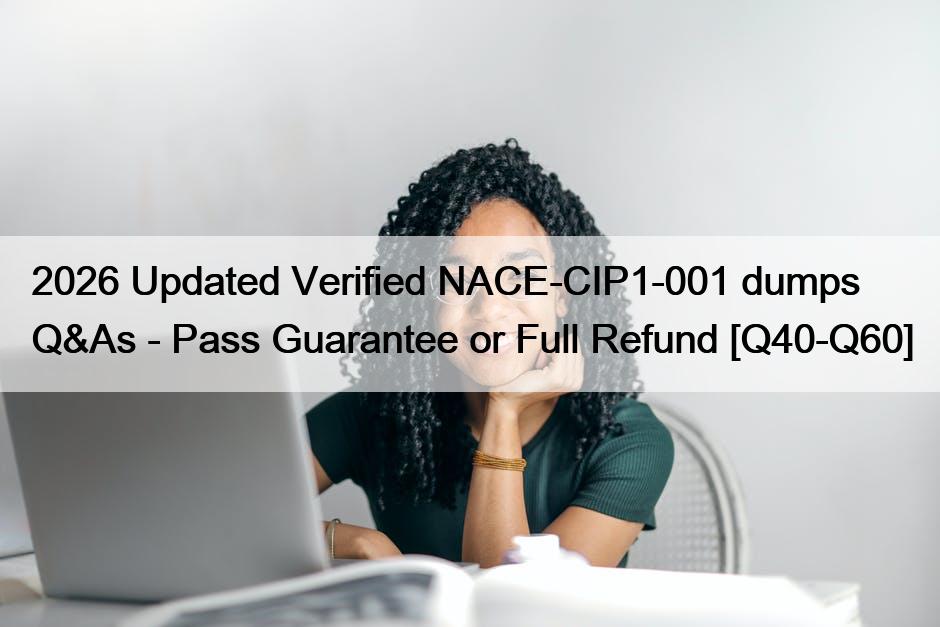 2026 Updated Verified NACE-CIP1-001 dumps Q&As – Pass Guarantee or Full Refund [Q40-Q60]