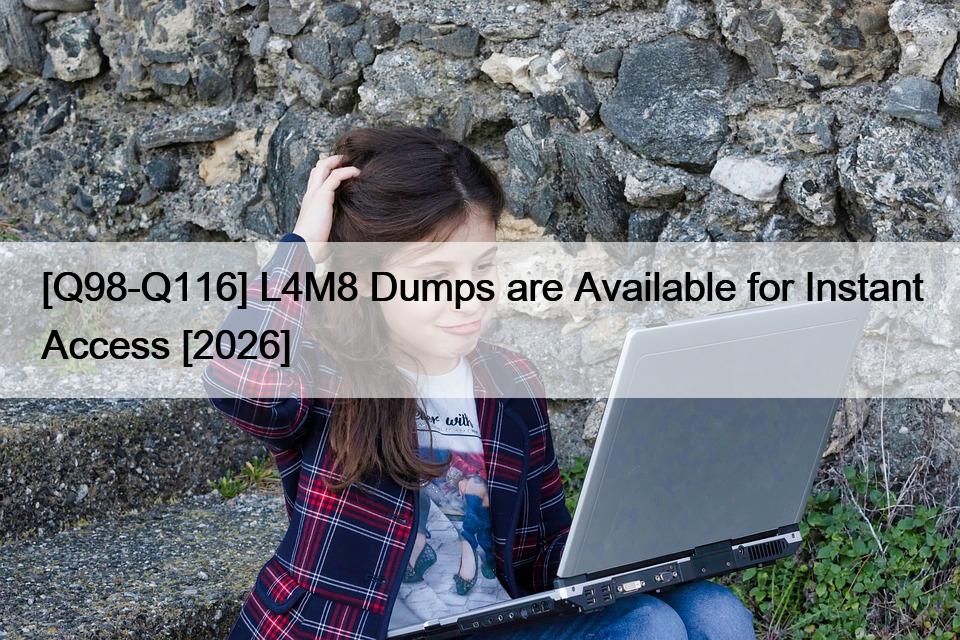 [Q98-Q116] L4M8 Dumps are Available for Instant Access [2026]