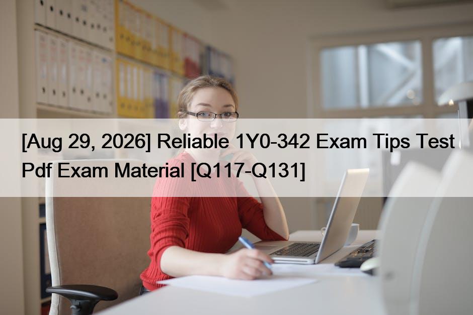 [Aug 29, 2026] Reliable 1Y0-342 Exam Tips Test Pdf Exam Material [Q117-Q131]