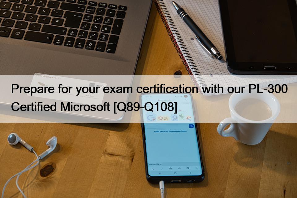 Prepare for your exam certification with our PL-300 Certified Microsoft [Q89-Q108]