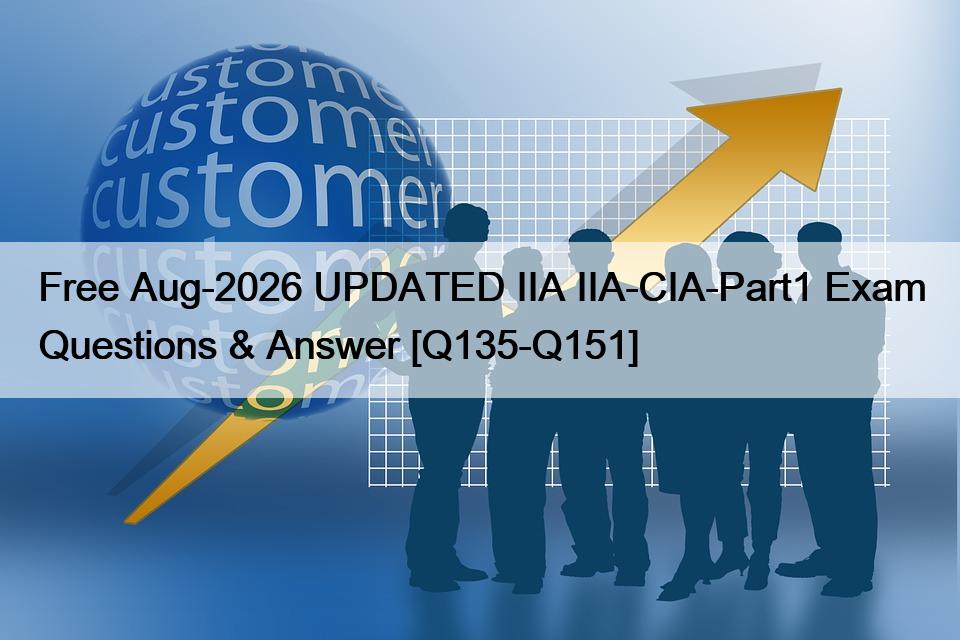 Free Aug-2026 UPDATED IIA IIA-CIA-Part1 Exam Questions & Answer [Q135-Q151]