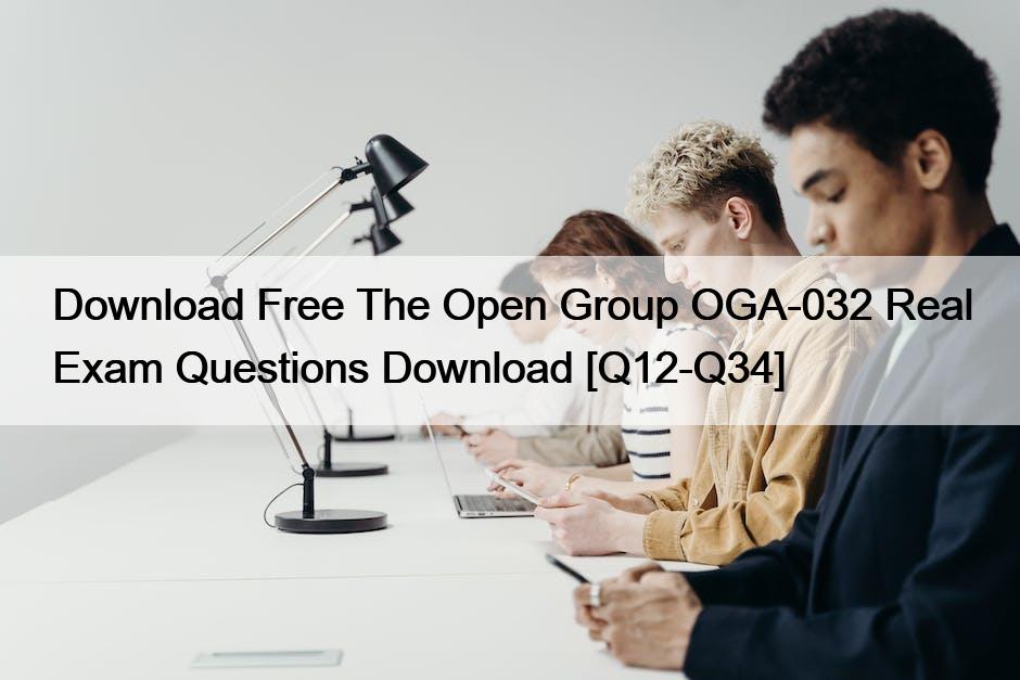 Download Free The Open Group OGA-032 Real Exam Questions Download [Q12-Q34]