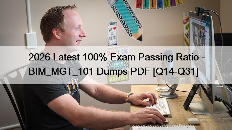 2026 Latest 100% Exam Passing Ratio – BIM_MGT_101 Dumps PDF [Q14-Q31]