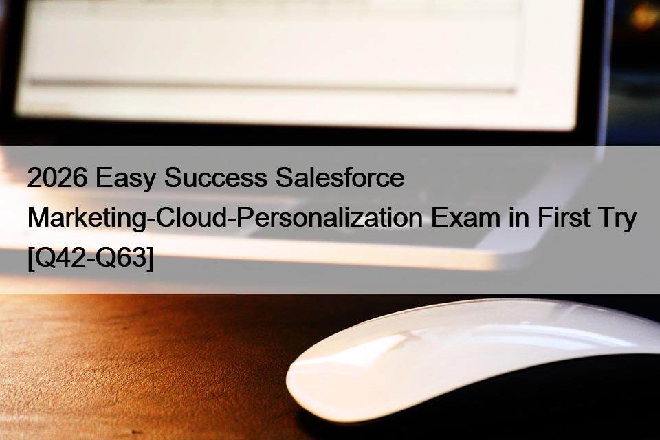 2026 Easy Success Salesforce Marketing-Cloud-Personalization Exam in First Try [Q42-Q63]