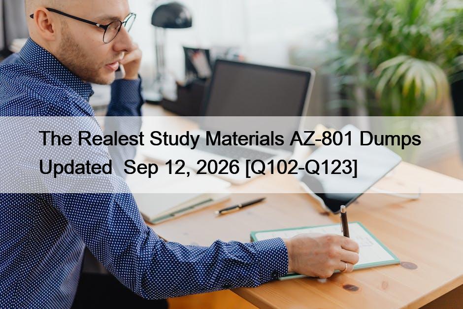 The Realest Study Materials AZ-801 Dumps  Updated  Sep 12, 2026 [Q102-Q123]