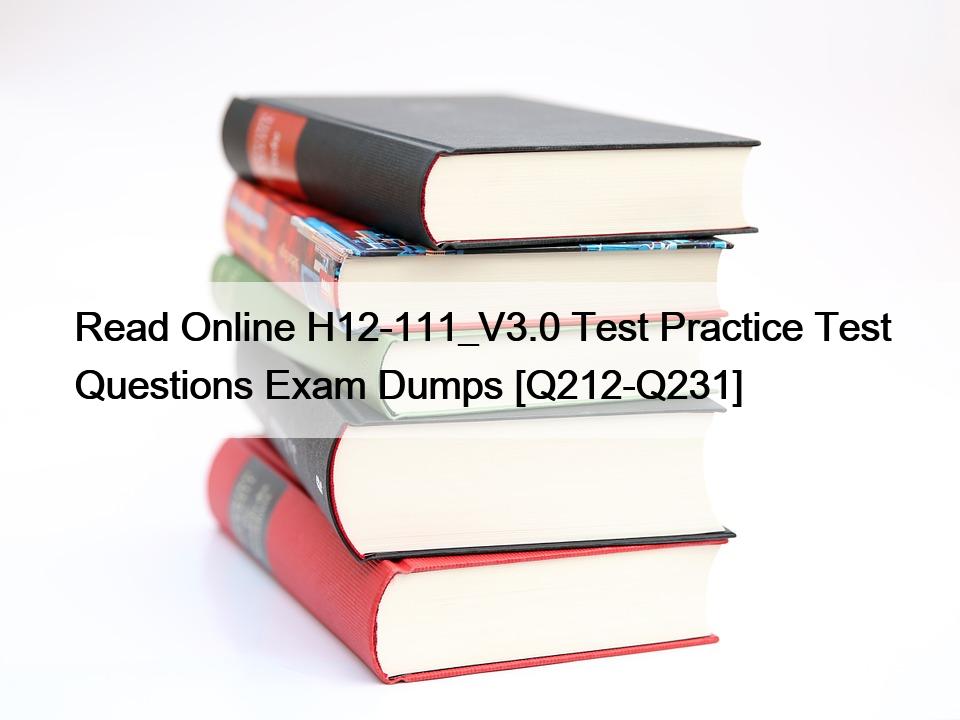 Read Online H12-111_V3.0 Test Practice Test Questions Exam Dumps [Q212-Q231]