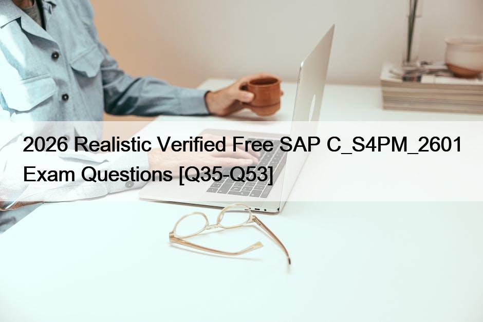 2026 Realistic Verified Free SAP C_S4PM_2601 Exam Questions [Q35-Q53]
