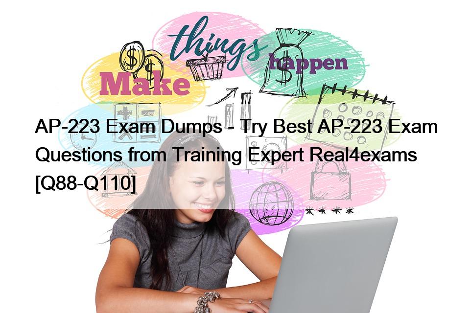 AP-223 Exam Dumps – Try Best AP-223 Exam Questions from Training Expert Real4exams [Q88-Q110]
